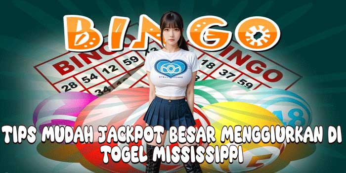 Tips Mudah Jackpot Besar Menggiurkan Di Togel Mississippi