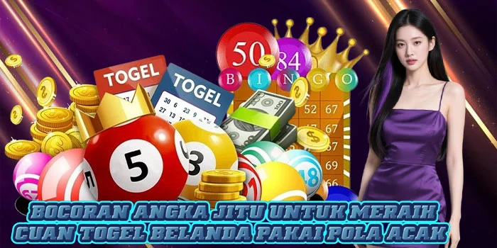 Bocoran Angka Jitu Untuk Meraih Cuan Togel Belanda Pakai Pola Acak 