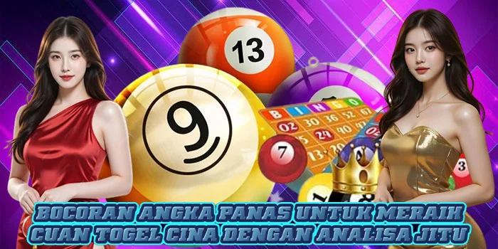 Bocoran Angka Panas Untuk Meraih Cuan Togel Cina Dengan Analisa Jitu