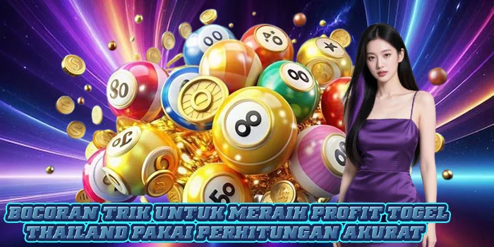 Bocoran Trik Untuk Meraih Profit Togel Thailand Pakai Perhitungan Akurat