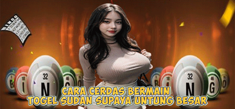 Cara Cerdas Bermain Togel Sudan Supaya Untung Besar