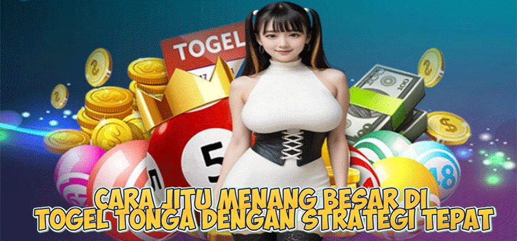 Cara Jitu Menang Besar di Togel Tonga dengan Strategi Tepat