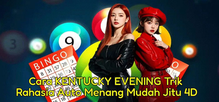 Cara KENTUCKY EVENING Trik Rahasia Auto Menang Mudah Jitu 4D