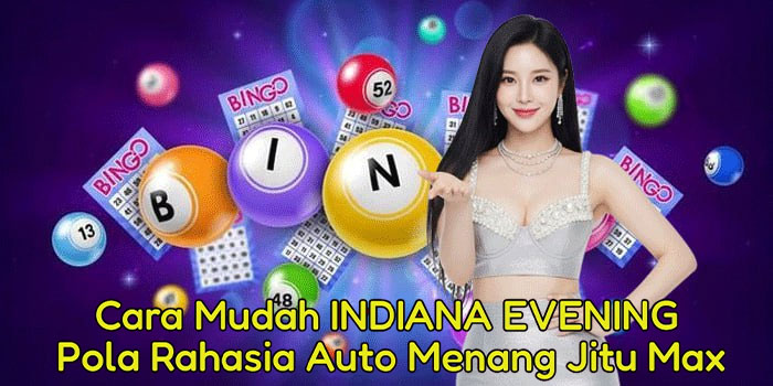 Cara Mudah INDIANA EVENING Pola Rahasia Auto Menang Jitu Max