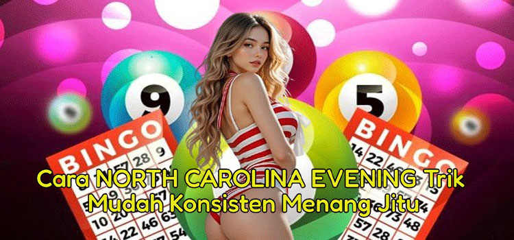 Cara NORTH CAROLINA EVENING Trik Mudah Konsisten Menang Jitu