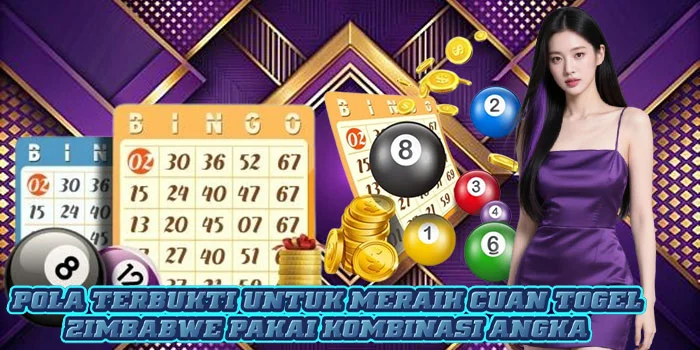 Pola Terbukti Untuk Meraih Cuan Togel Zimbabwe Pakai Kombinasi Angka