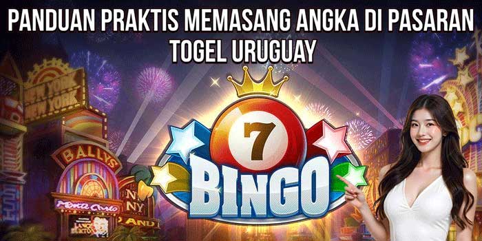 Panduan Praktis Memasang Angka di Pasaran Togel Uruguay