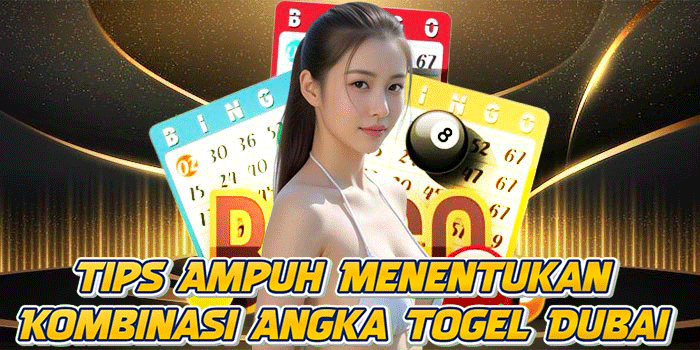 Tips Ampuh Menentukan Kombinasi Angka Togel Dubai