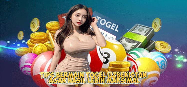Tips Bermain Togel Uzbekistan Agar Hasil Lebih Maksimal