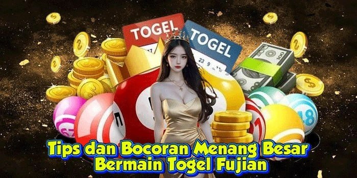 Tips dan Bocoran Menang Besar Bermain Togel Fujian