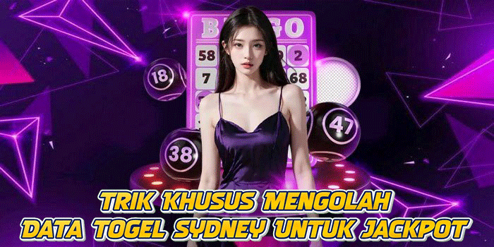 Trik Khusus Mengolah Data Togel Sydney Untuk Jackpot