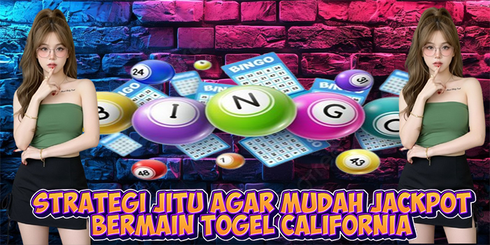 Strategi Jitu Agar Mudah Jackpot Bermain Togel California