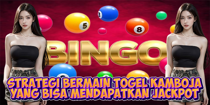Strategi Bermain Togel Kamboja yang Bisa Mendapatkan Jackpot