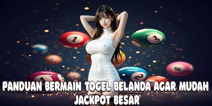 Panduan Bermain Togel Belanda Agar Mudah Jackpot Besar