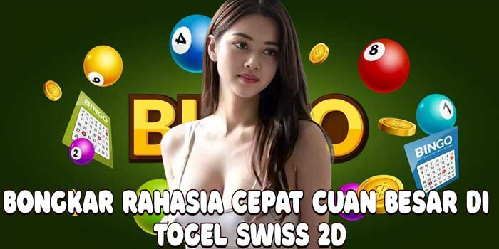 Bongkar Rahasia Cepat Cuan Besar Di Togel Swiss 2D