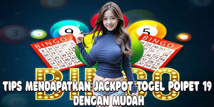 Tips Mendapatkan Jackpot Togel Poipet 19 Dengan Mudah