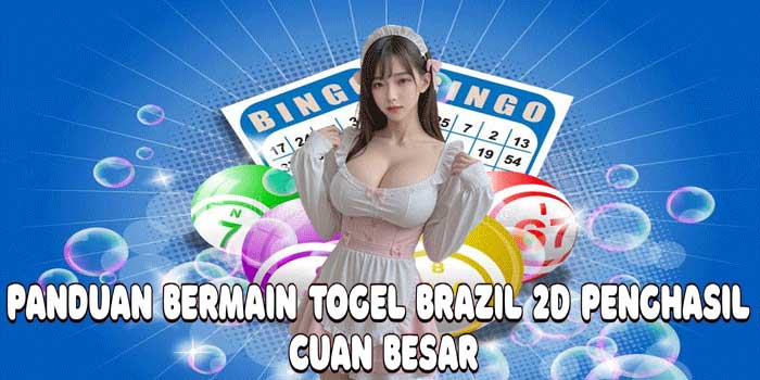 Panduan Bermain Togel Brazil 2D Penghasil Cuan Besar